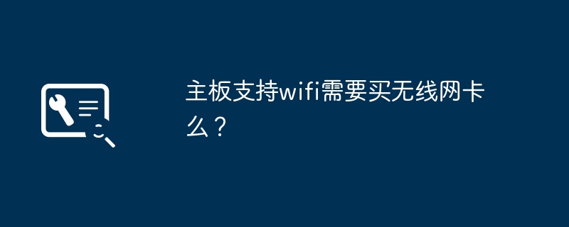 主板支持wifi需要买无线网卡么?