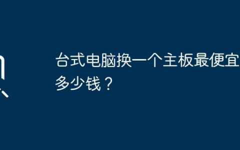 台式电脑换一个主板最便宜要多少钱？