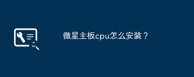 微星主板cpu怎么安装?