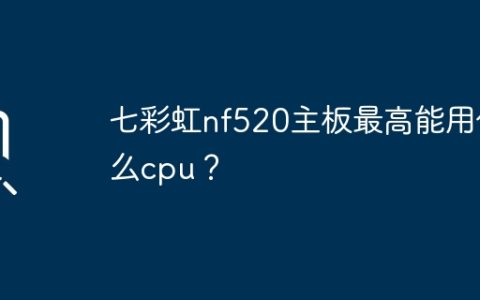 七彩虹nf520主板最高能用什么cpu？