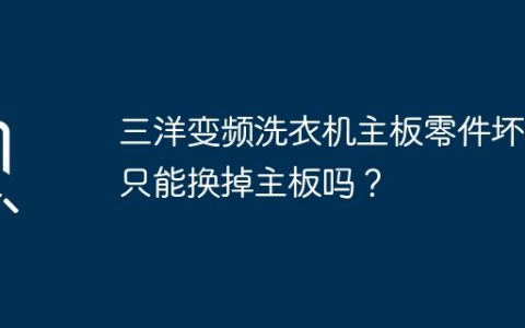 三洋变频洗衣机主板零件坏了只能换掉主板吗？