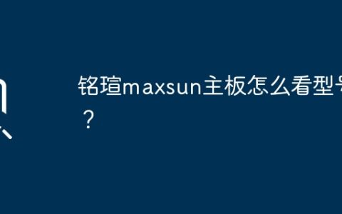 铭瑄maxsun主板怎么看型号？