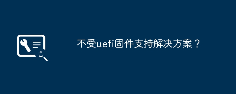 不受uefi固件支持解决方案?