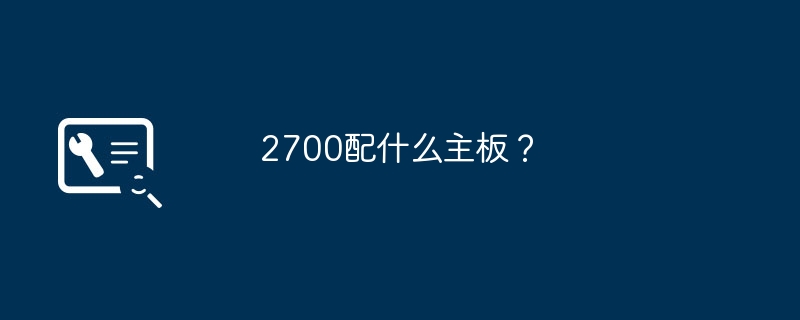 2700配什么主板?