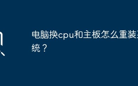 电脑换cpu和主板怎么重装系统？