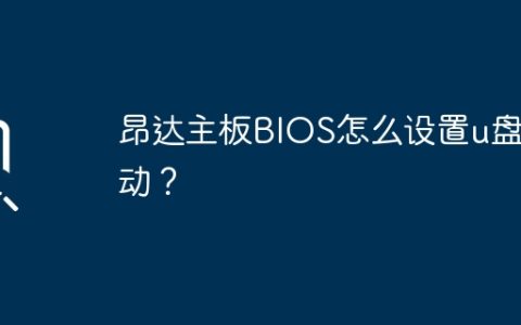 昂达主板BIOS怎么设置u盘启动？