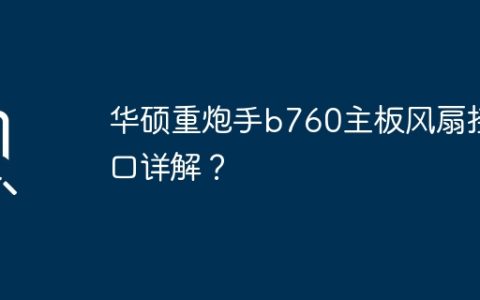 华硕重炮手b760主板风扇接口详解？
