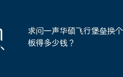 求问一声华硕飞行堡垒换个主板得多少钱？