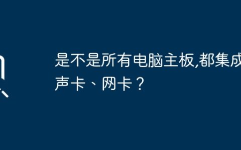 是不是所有电脑主板,都集成声卡、网卡？