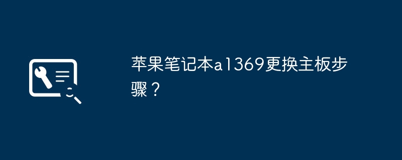 苹果笔记本a1369更换主板步骤?