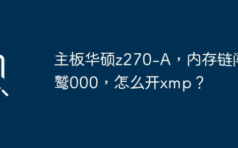 主板华硕z270-A，内存链闯鹫000，怎么开xmp？
