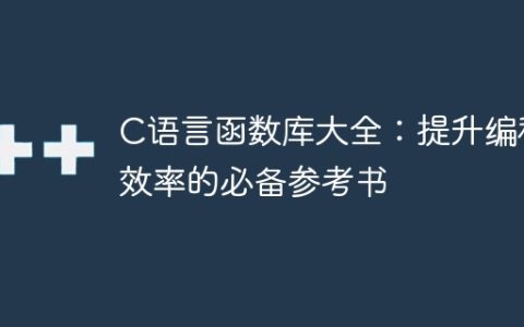 绝对必备：全面了解C语言函数库，提升编程效率