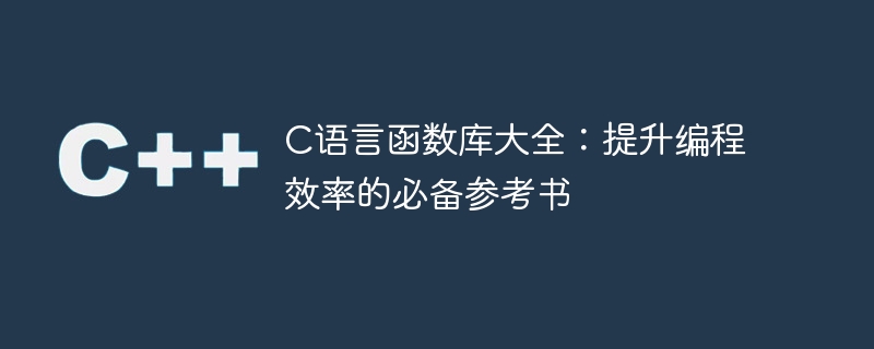 c语言函数库大全:提升编程效率的必备参考书