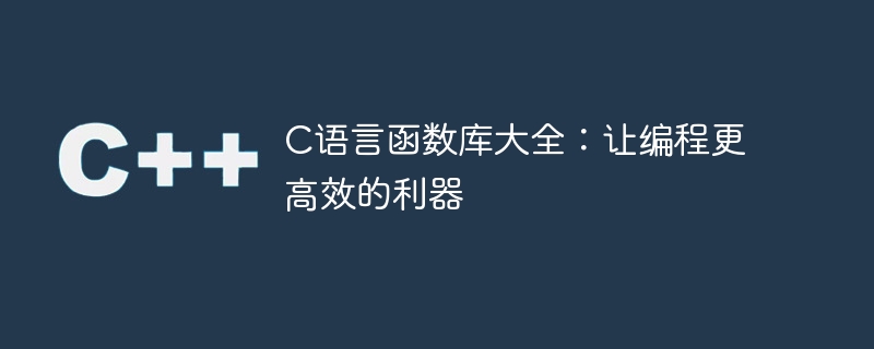 c语言函数库大全:让编程更高效的利器