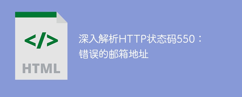 深入解析http状态码550:错误的邮箱地址