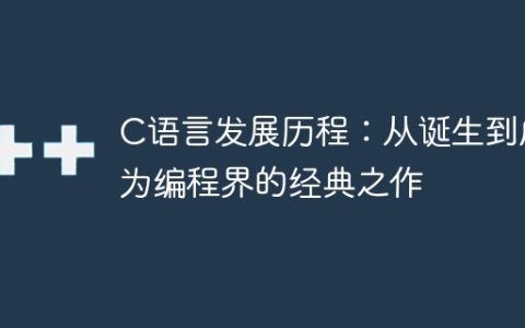 C语言的历史：从诞生到成为编程领域的经典