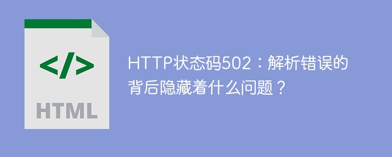 http状态码502:解析错误的背后隐藏着什么问题?