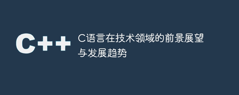 c语言在技术领域的前景展望与发展趋势