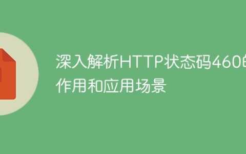 深入探讨HTTP状态码460的含义和使用情况