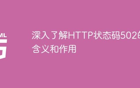 深入了探讨HTTP状态码502的意义和功能