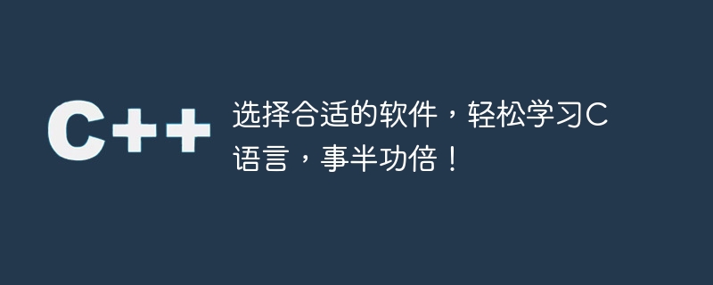 选择合适的软件,轻松学习c语言,事半功倍!