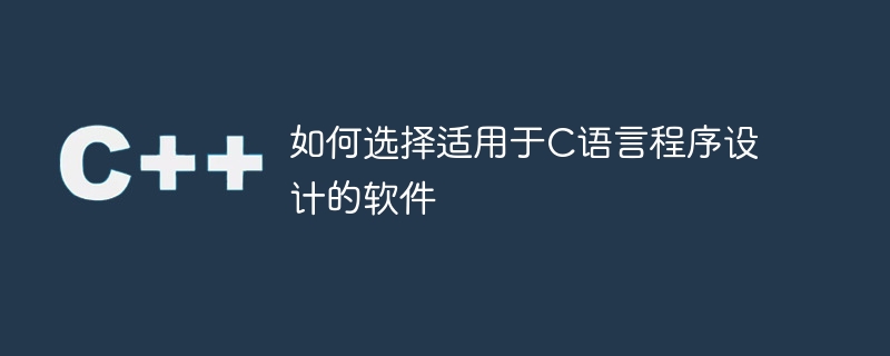 如何选择适用于c语言程序设计的软件