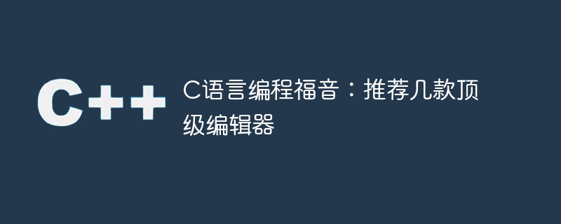c语言编程福音:推荐几款顶级编辑器