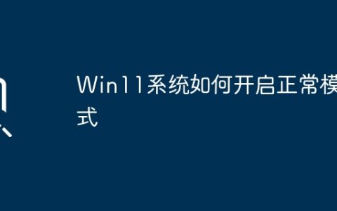 Win11系统如何开启正常模式