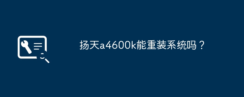 扬天a4600k能重装系统吗?
