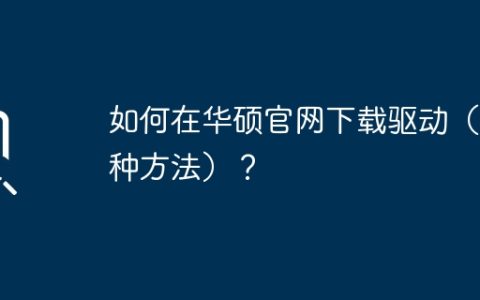 如何在华硕官网下载驱动（两种方法）？