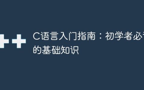学习C语言的基础知识：初学者的入门指南