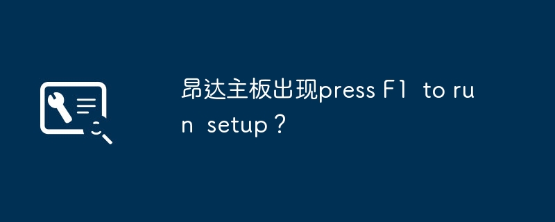 昂达主板出现press F1 to run setup?