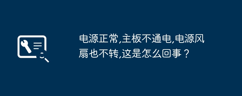 电源正常,主板不通电,电源风扇也不转,这是怎么回事?