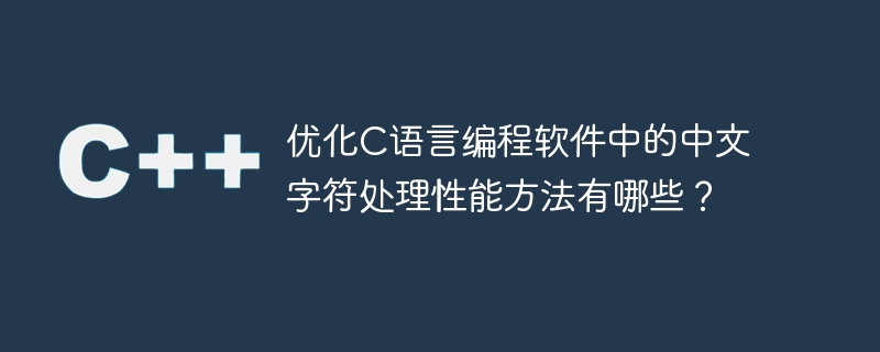 优化c语言编程软件中的中文字符处理性能方法有哪些?