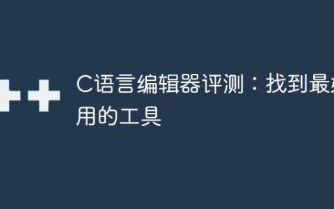 评测C语言编辑器：寻找最适合的工具