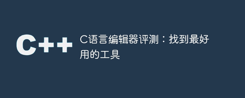 c语言编辑器评测:找到最好用的工具