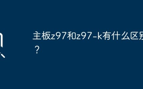 主板z97和z97-k有什么区别？