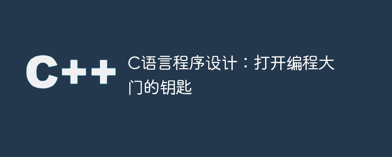 c语言程序设计:打开编程大门的钥匙