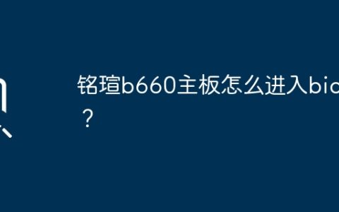 铭瑄b660主板怎么进入bios？