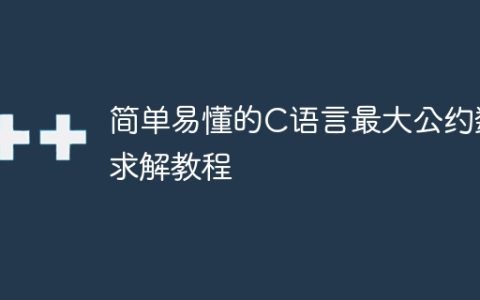 简单易懂的C语言最大公约数求解教程