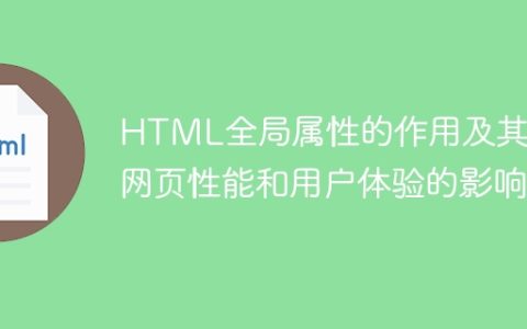 HTML全局属性的作用及其对网页性能和用户体验的影响