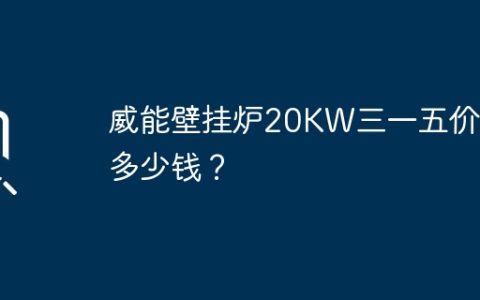 威能壁挂炉20KW三一五价格多少钱？