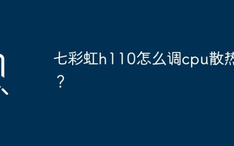 七彩虹h110怎么调cpu散热器？