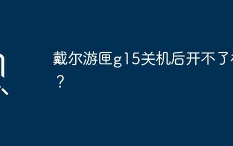 戴尔游匣g15关机后开不了机？