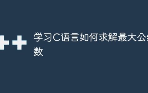 学习C语言如何求解最大公约数