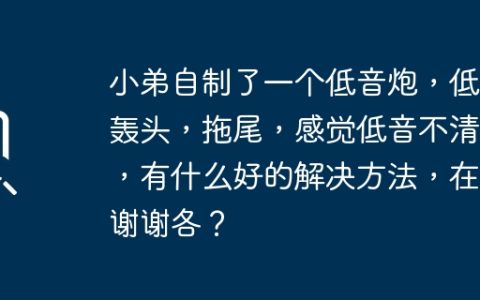 小弟自制了一个低音炮，低音轰头，拖尾，感觉低音不清脆，有什么好的解决方法，在这谢谢各？