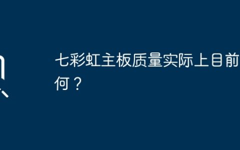 七彩虹主板质量实际上目前如何？