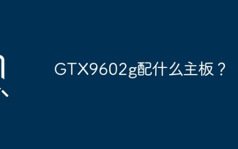 GTX9602g配什么主板？