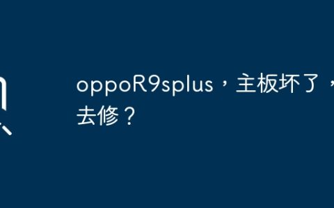oppoR9splus，主板坏了，拿去修？