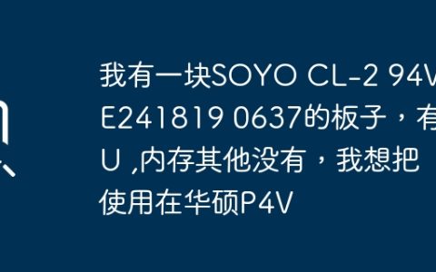我有一块SOYO CL-2 94V-0 E241819 0637的板子，有CPU ,内存其他没有，我想把使用在华硕P4V
